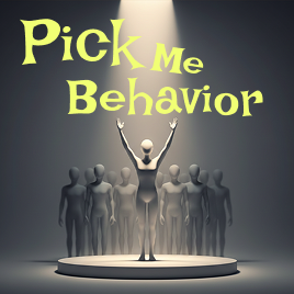Pick Me Behavior